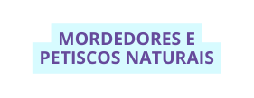 mordedores e petiscos naturais